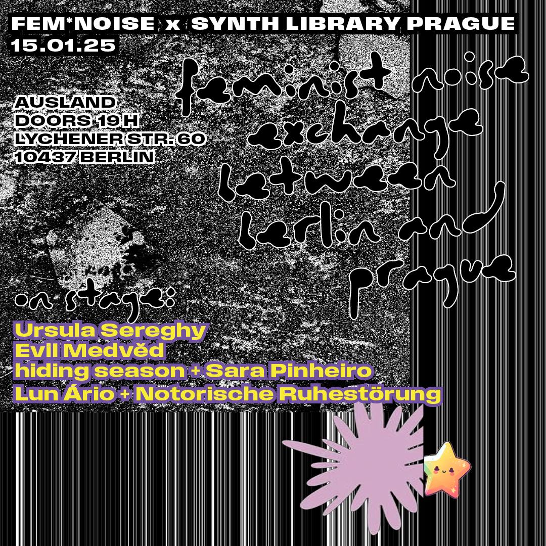 A square graphic artwork shows a distorted black and white photograph of moss and stones on the ground. It is pixelated and abstract. The background of the photo becomes a glitch of black and white stripes. In the foreground aligned to the left a text reads: “femnoise x synth library prague, 15.01.25,” then “ausland, doors 20h, Lychener Str. 60, 10437 Berlin,” then in a hand-written font “on stage,” and the names of the performing artists “Ursula Sereghy, Evil M, hiding season + Sara Pinheiro, Lun Ário + Notorische Ruherstörung.” On the right of the flyer, a text explains “feminist noise exchange between berlin and prague” in the handwritten font. On the bottom a light pink star shaped blob and an a cute, smiling star appear.